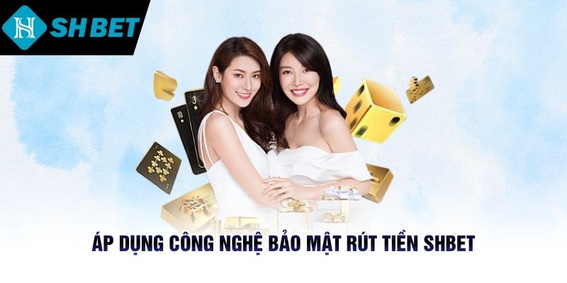 Áp dụng công nghệ bảo mật rút tiền SHBET